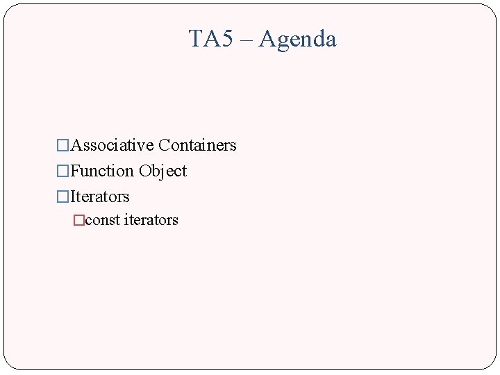 TA 5 – Agenda �Associative Containers �Function Object �Iterators �const iterators 