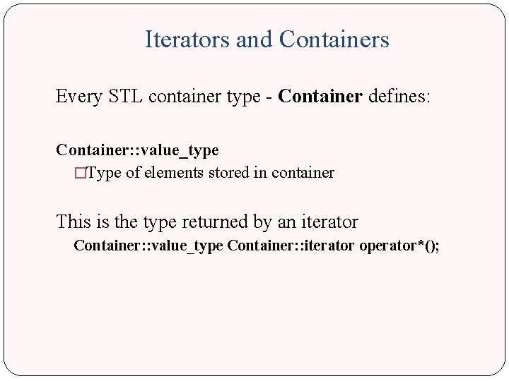 Iterators and Containers Every STL container type - Container defines: Container: : value_type �Type