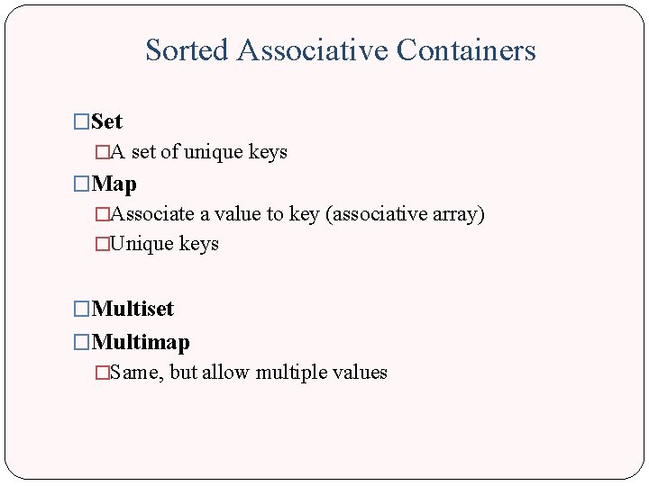 Sorted Associative Containers �Set �A set of unique keys �Map �Associate a value to