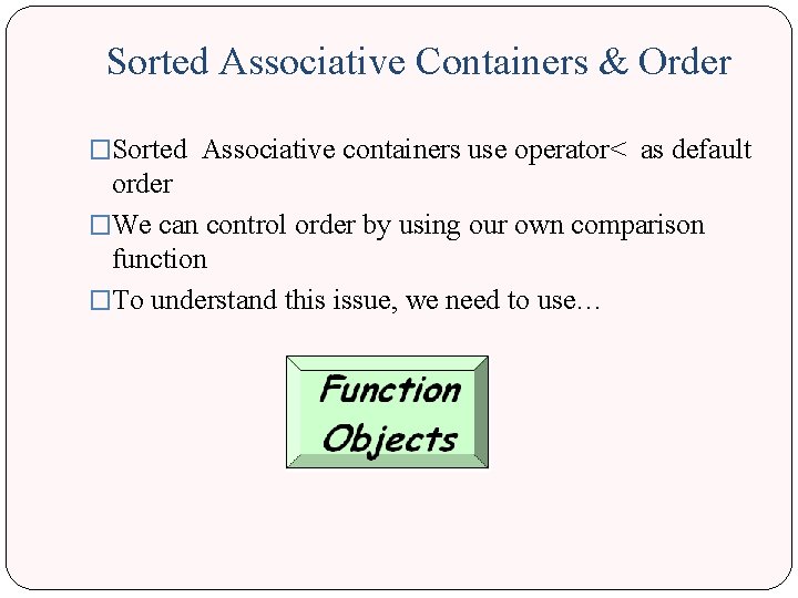 Sorted Associative Containers & Order �Sorted Associative containers use operator< as default order �We