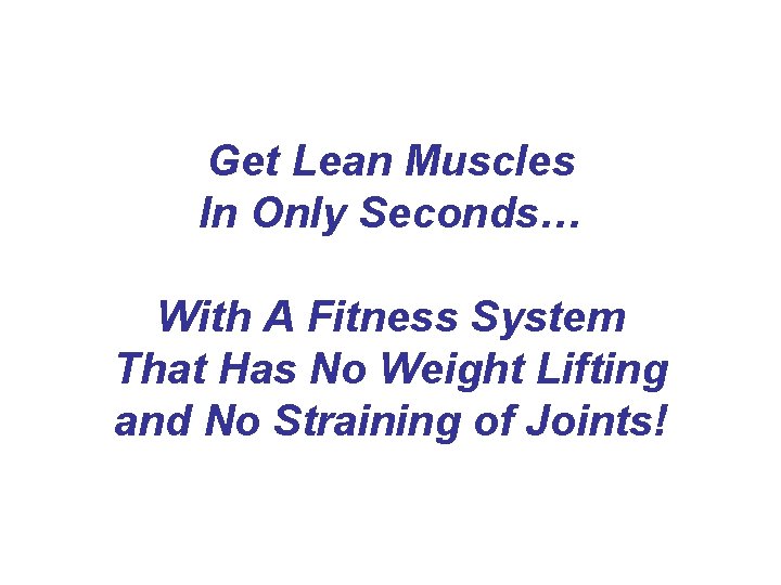 Get Lean Muscles In Only Seconds… With A Fitness System That Has No Weight Get Lean Muscles In Only Seconds… With A Fitness System That Has No Weight