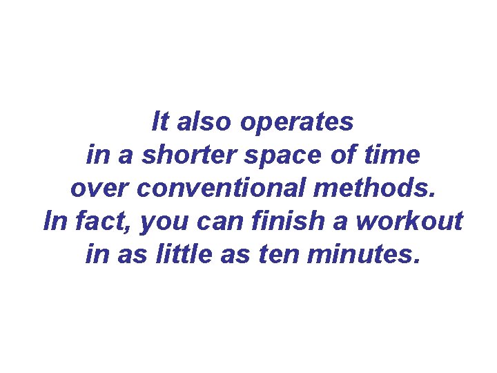 It also operates in a shorter space of time over conventional methods. In fact, It also operates in a shorter space of time over conventional methods. In fact,