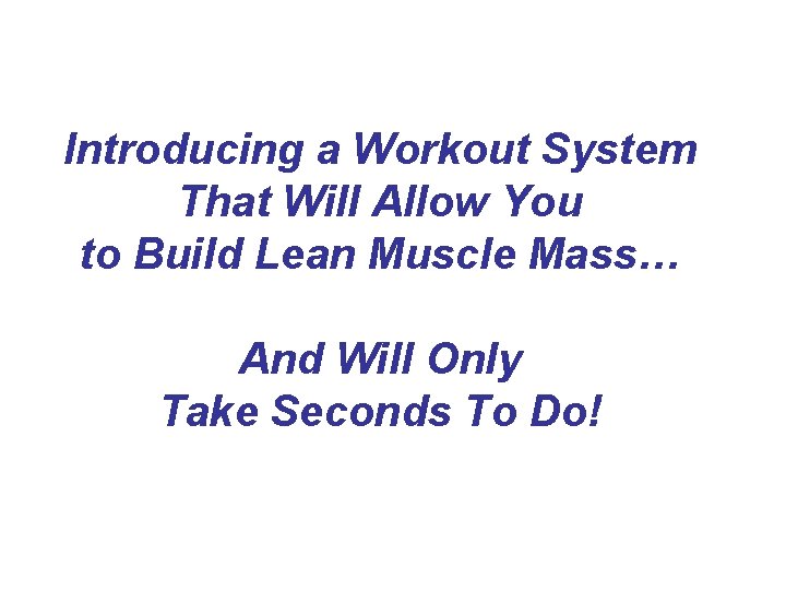 Introducing a Workout System That Will Allow You to Build Lean Muscle Mass… And Introducing a Workout System That Will Allow You to Build Lean Muscle Mass… And