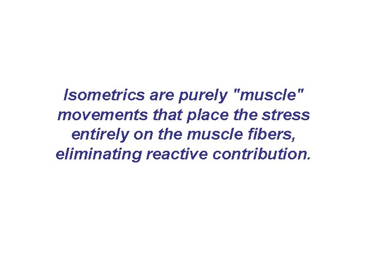 Isometrics are purely "muscle" movements that place the stress entirely on the muscle fibers, Isometrics are purely "muscle" movements that place the stress entirely on the muscle fibers,