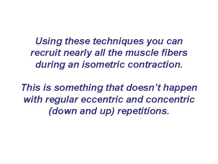 Using these techniques you can recruit nearly all the muscle fibers during an isometric Using these techniques you can recruit nearly all the muscle fibers during an isometric
