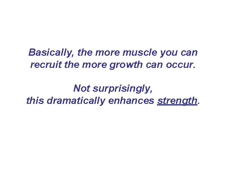 Basically, the more muscle you can recruit the more growth can occur. Not surprisingly, Basically, the more muscle you can recruit the more growth can occur. Not surprisingly,