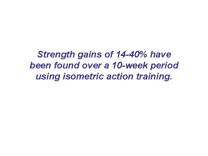 Strength gains of 14 -40% have been found over a 10 -week period using Strength gains of 14 -40% have been found over a 10 -week period using