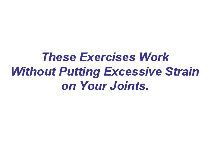 These Exercises Work Without Putting Excessive Strain on Your Joints. These Exercises Work Without Putting Excessive Strain on Your Joints.