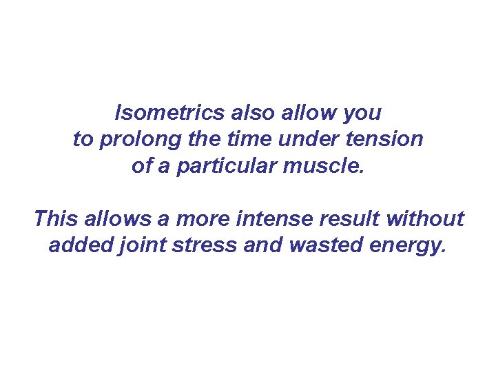 Isometrics also allow you to prolong the time under tension of a particular muscle. Isometrics also allow you to prolong the time under tension of a particular muscle.