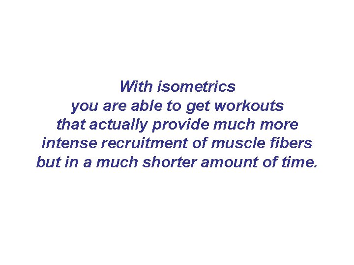 With isometrics you are able to get workouts that actually provide much more intense With isometrics you are able to get workouts that actually provide much more intense