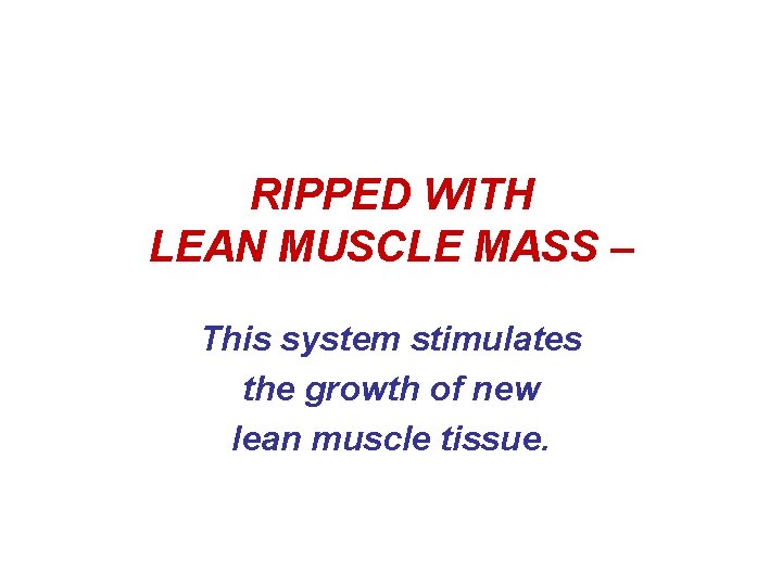 RIPPED WITH LEAN MUSCLE MASS – This system stimulates the growth of new lean RIPPED WITH LEAN MUSCLE MASS – This system stimulates the growth of new lean