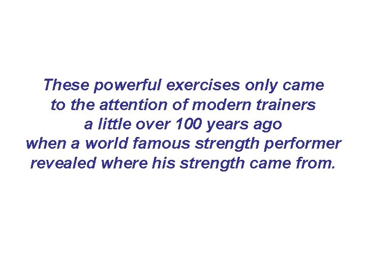 These powerful exercises only came to the attention of modern trainers a little over These powerful exercises only came to the attention of modern trainers a little over