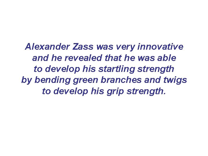 Alexander Zass was very innovative and he revealed that he was able to develop Alexander Zass was very innovative and he revealed that he was able to develop