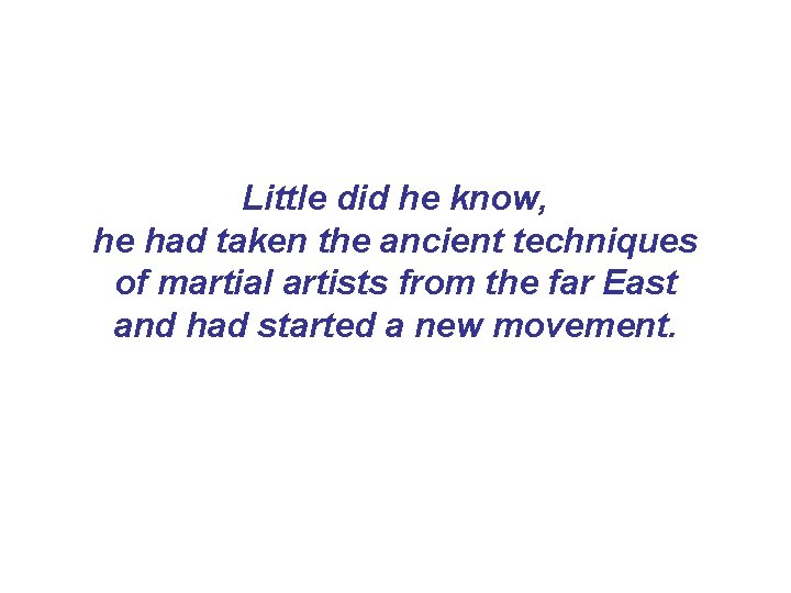 Little did he know, he had taken the ancient techniques of martial artists from Little did he know, he had taken the ancient techniques of martial artists from