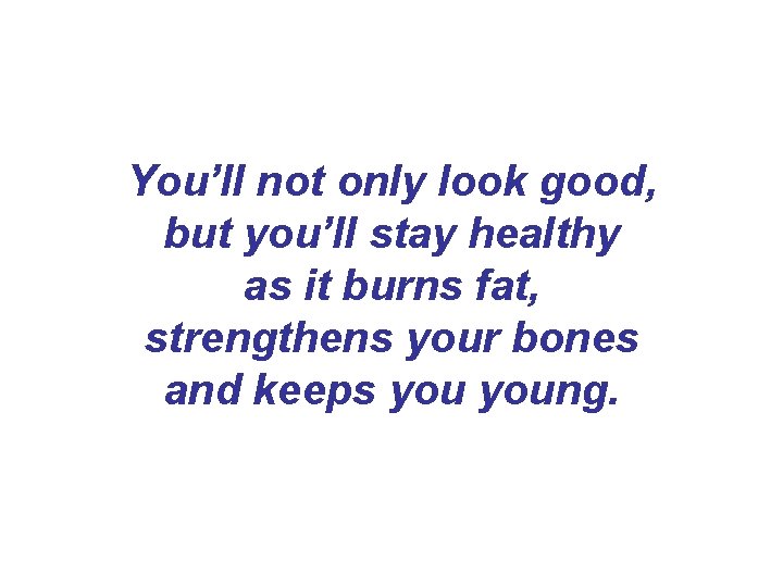 You’ll not only look good, but you’ll stay healthy as it burns fat, strengthens You’ll not only look good, but you’ll stay healthy as it burns fat, strengthens