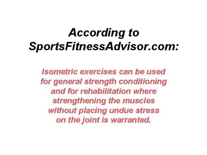 According to Sports. Fitness. Advisor. com: Isometric exercises can be used for general strength According to Sports. Fitness. Advisor. com: Isometric exercises can be used for general strength