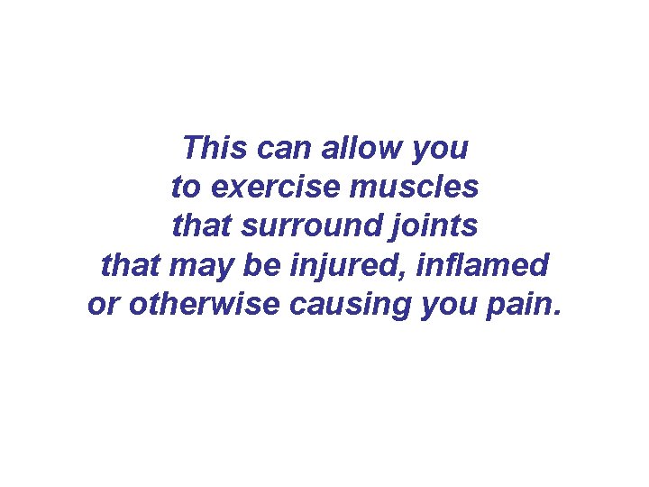 This can allow you to exercise muscles that surround joints that may be injured, This can allow you to exercise muscles that surround joints that may be injured,