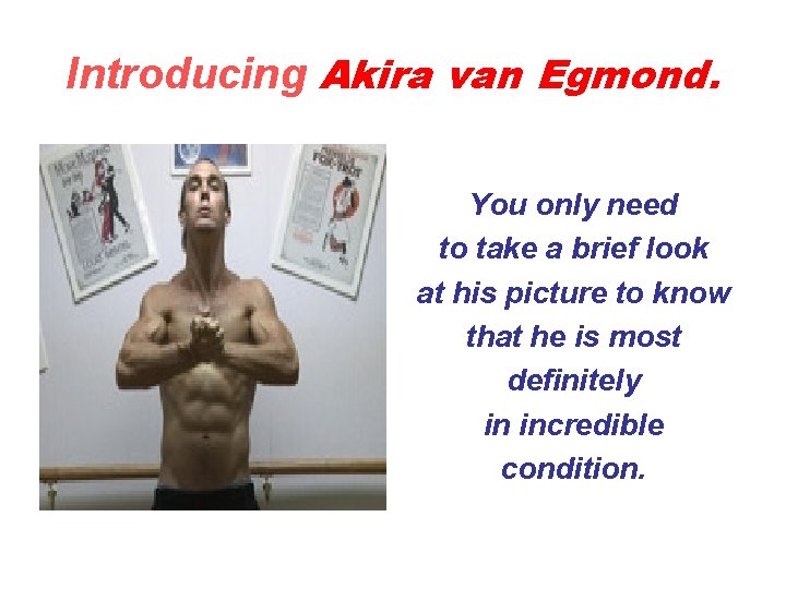 Introducing Akira van Egmond. You only need to take a brief look at his Introducing Akira van Egmond. You only need to take a brief look at his