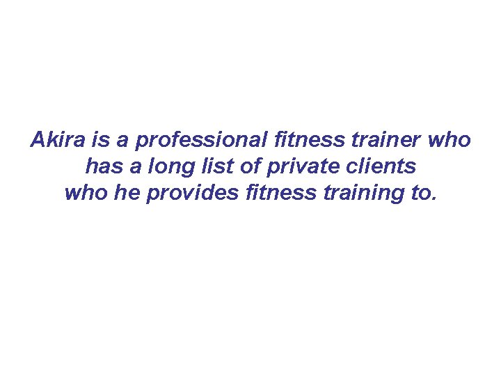 Akira is a professional fitness trainer who has a long list of private clients Akira is a professional fitness trainer who has a long list of private clients