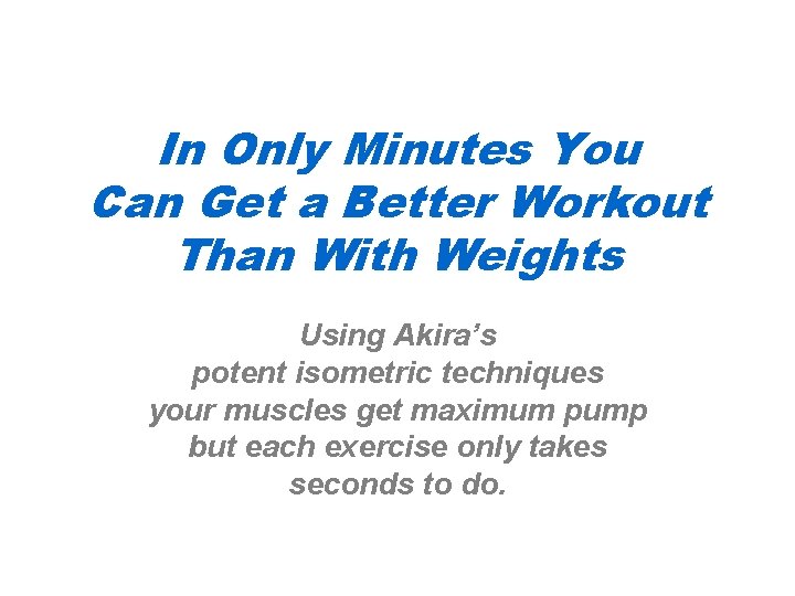 In Only Minutes You Can Get a Better Workout Than With Weights Using Akira’s In Only Minutes You Can Get a Better Workout Than With Weights Using Akira’s