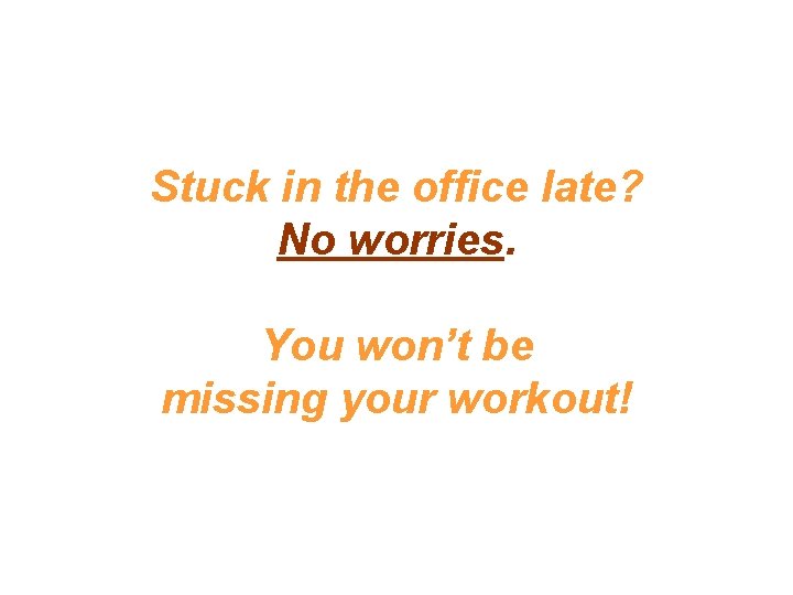 Stuck in the office late? No worries. You won’t be missing your workout! Stuck in the office late? No worries. You won’t be missing your workout!
