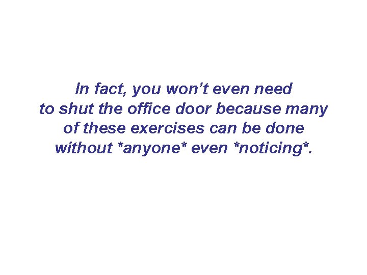 In fact, you won’t even need to shut the office door because many of In fact, you won’t even need to shut the office door because many of