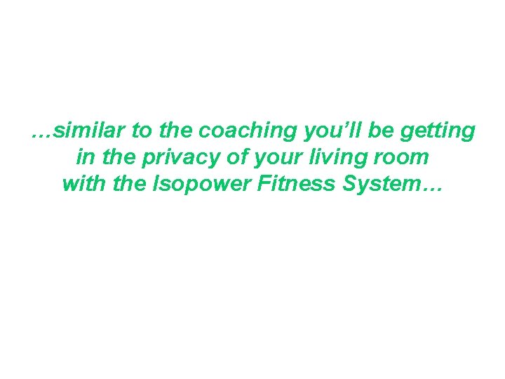 …similar to the coaching you’ll be getting in the privacy of your living room …similar to the coaching you’ll be getting in the privacy of your living room
