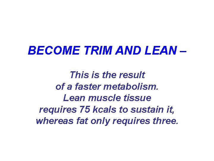 BECOME TRIM AND LEAN – This is the result of a faster metabolism. Lean BECOME TRIM AND LEAN – This is the result of a faster metabolism. Lean