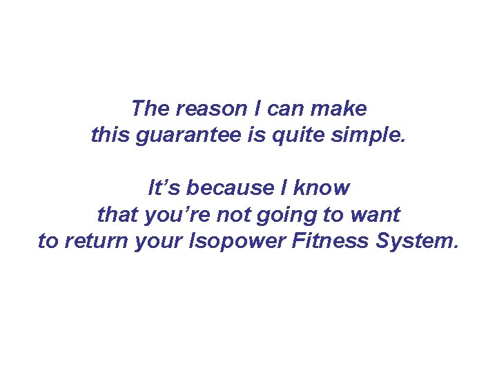 The reason I can make this guarantee is quite simple. It’s because I know The reason I can make this guarantee is quite simple. It’s because I know