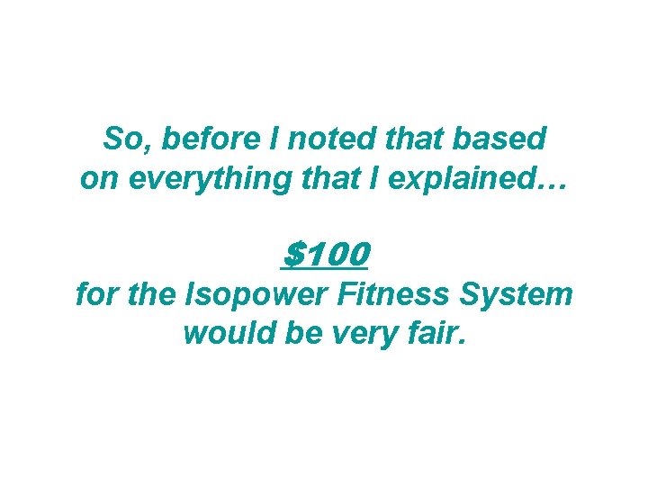 So, before I noted that based on everything that I explained… $100 for the So, before I noted that based on everything that I explained… $100 for the