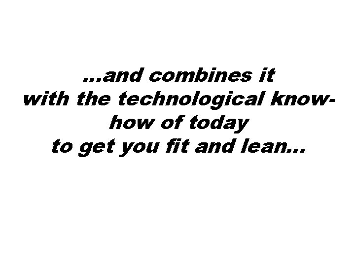 …and combines it with the technological knowhow of today to get you fit and …and combines it with the technological knowhow of today to get you fit and