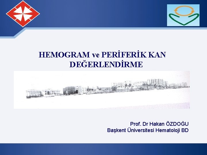 HEMOGRAM ve PERİFERİK KAN DEĞERLENDİRME Prof. Dr Hakan ÖZDOĞU Başkent Üniversitesi Hematoloji BD 