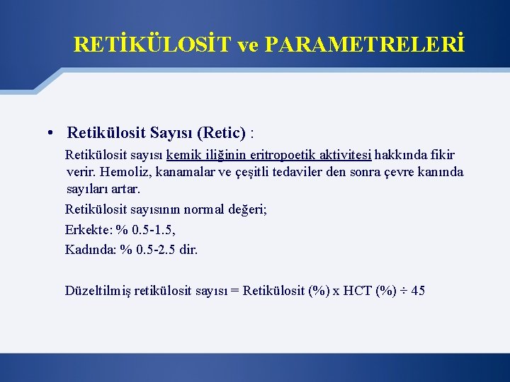 RETİKÜLOSİT ve PARAMETRELERİ • Retikülosit Sayısı (Retic) : Retikülosit sayısı kemik iliğinin eritropoetik aktivitesi