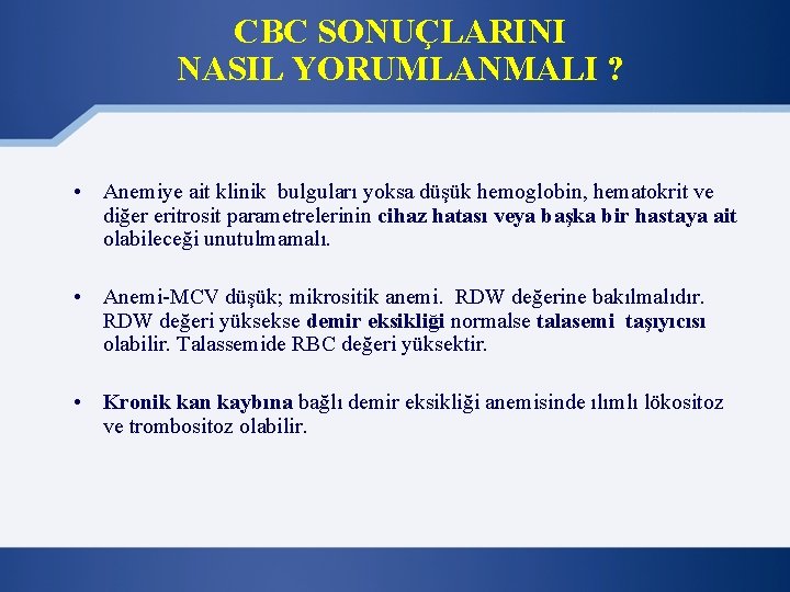 CBC SONUÇLARINI NASIL YORUMLANMALI ? • Anemiye ait klinik bulguları yoksa düşük hemoglobin, hematokrit