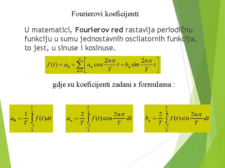 Fourierovi koeficijenti U matematici, Fourierov red rastavlja periodičnu funkciju u sumu jednostavnih oscilatornih funkcija,
