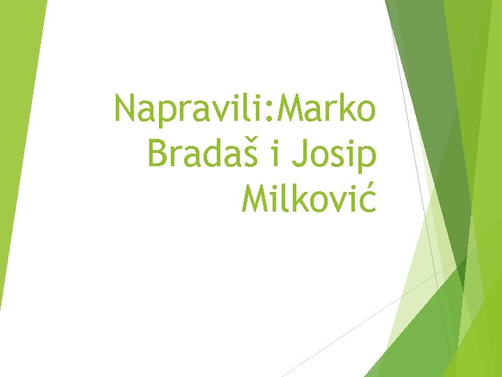 Napravili: Marko Bradaš i Josip Milković 