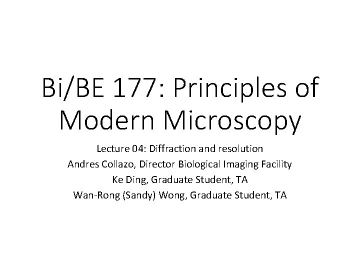 Bi/BE 177: Principles of Modern Microscopy Lecture 04: Diffraction and resolution Andres Collazo, Director