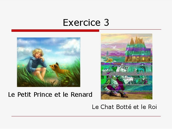 Exercice 3 Le Petit Prince et le Renard Le Chat Botté et le Roi