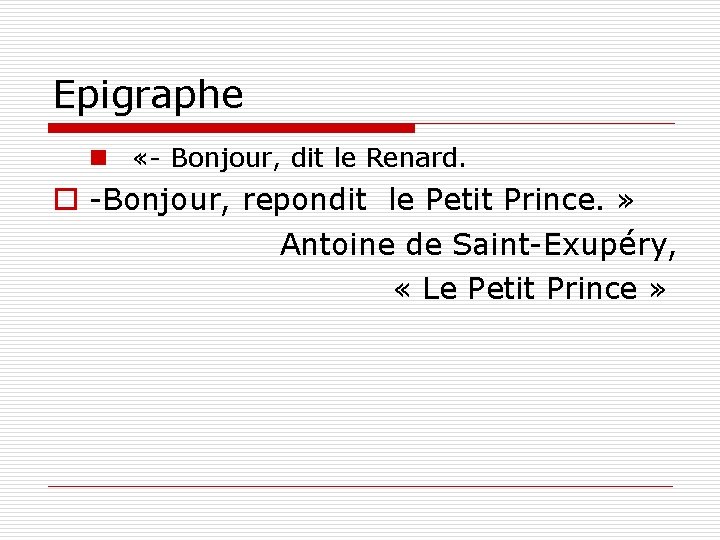Epigraphe n «- Bonjour, dit le Renard. o -Bonjour, repondit le Petit Prince. »
