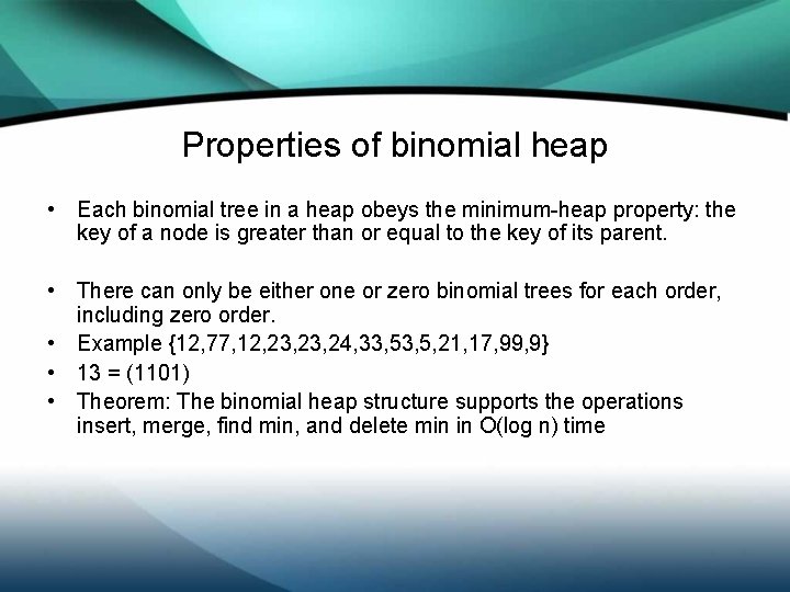 Properties of binomial heap • Each binomial tree in a heap obeys the minimum-heap