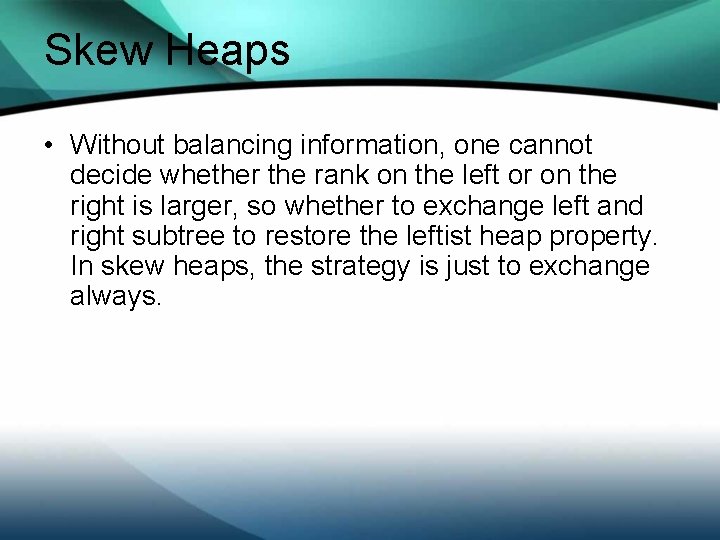 Skew Heaps • Without balancing information, one cannot decide whether the rank on the