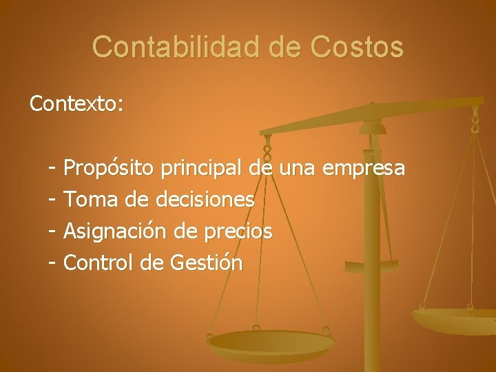 Contabilidad de Costos Contexto: - Propósito principal de una empresa - Toma de decisiones