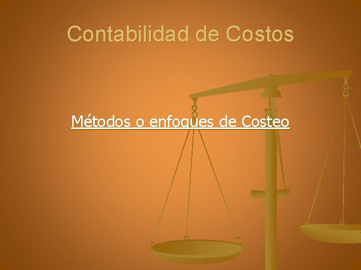 Contabilidad de Costos Métodos o enfoques de Costeo 