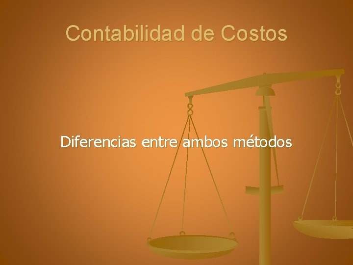 Contabilidad de Costos Diferencias entre ambos métodos 