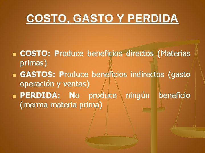 COSTO, GASTO Y PERDIDA n n n COSTO: Produce beneficios directos (Materias primas) GASTOS: