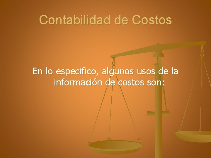 Contabilidad de Costos En lo especifico, algunos usos de la información de costos son: