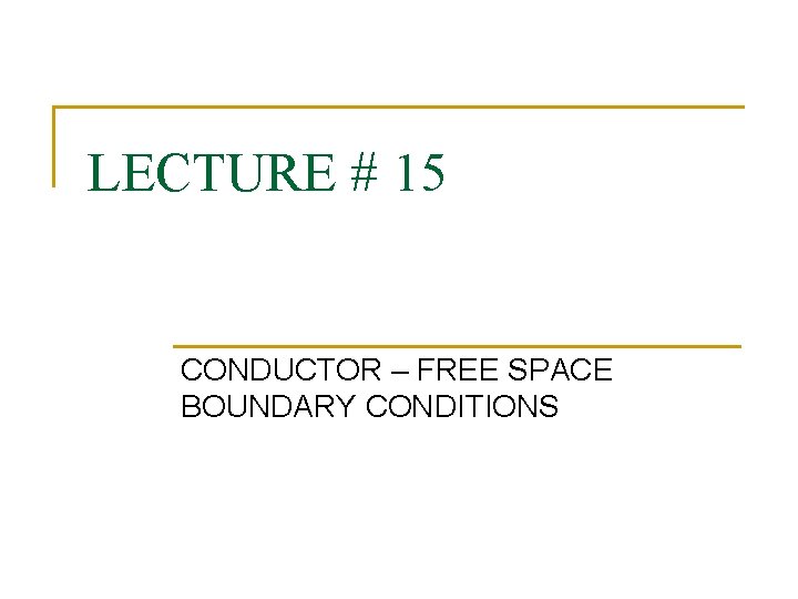 LECTURE # 15 CONDUCTOR – FREE SPACE BOUNDARY CONDITIONS 