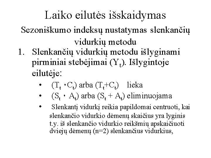 Laiko eilutės išskaidymas Sezoniškumo indeksų nustatymas slenkančių vidurkių metodu 1. Slenkančių vidurkių metodu išlyginami