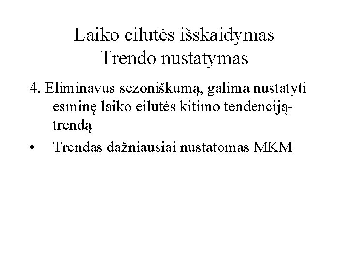 Laiko eilutės išskaidymas Trendo nustatymas 4. Eliminavus sezoniškumą, galima nustatyti esminę laiko eilutės kitimo