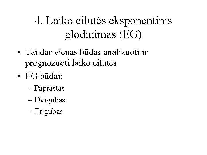 4. Laiko eilutės eksponentinis glodinimas (EG) • Tai dar vienas būdas analizuoti ir prognozuoti